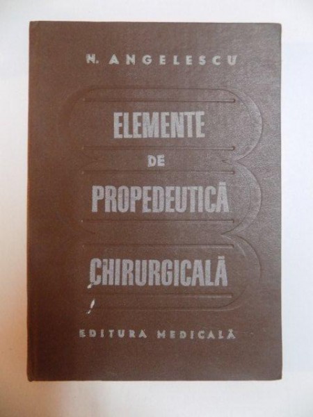ELEMENTE DE PROPEDEUTICA CHIRURGICALA de N. ANGELESCU , 1981 * MICI DEFECTE