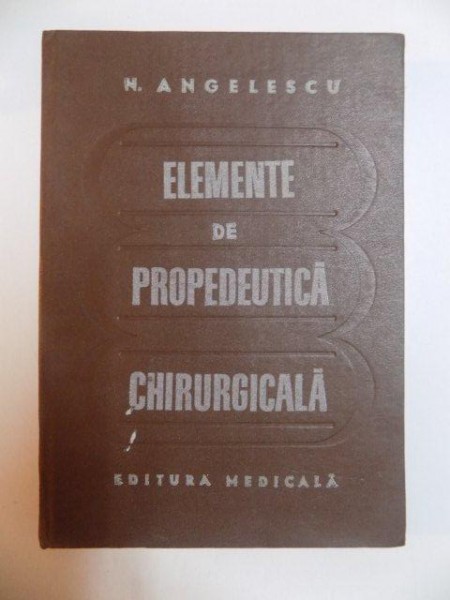 ELEMENTE DE PROPEDEUTICA CHIRURGICALA de N. ANGELESCU , 1981