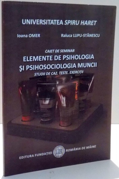 ELEMENTE DE PSIHOLOGIA SI PSIHOSOCIOLOGIA MUNCII de IOANA OMER , RALUCA LUPU STANESCU , 2011