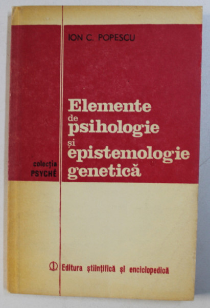 ELEMENTE DE PSIHOLOGIE SI EPISTEMOLOGIE GENETICA de ION C . POPESCU , 1981