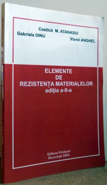 ELEMENTE DE REZISTENTA MATERIALELOR ED. A II-A de COSTICA M. ATANASIU...VIOREL ANGHEL , 2004
