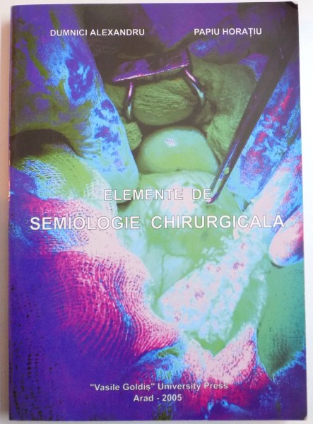 ELEMENTE DE SEMIOLOGIE CHIRURGICALA de DUMNICI ALEXANDRU , PAPIU HORATIU , 2005