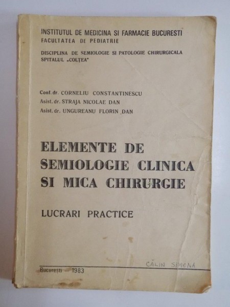 ELEMENTE DE SEMIOLOGIE CLINICA SI MICA CHIRURGIE , LUCRARI PRACTICE de CORNELIU CONSTANTINESCU...UNGUREANU FLORIN DAN 1983