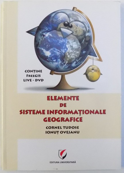 ELEMENTE DE SISTEME INFORMATIONALE GEOGRAFICE de CORNEL TUDOSE si IONUT OVEJEANU , 2011 *NU CONTINE DVD