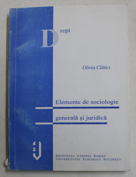 ELEMENTE DE SOCIOLOGIE GENERALA SI JURIDICA de OLIVIA CLATICI , CURS UNIVERSITAR , 1999