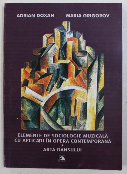 ELEMENTE DE SOCIOLOGIE MUZICALA CU APLICATII IN OPERA CONTEMPORANA /  ARTA DANSULUI de  ADRIAN DOXAN si MARIA GRIGOROV , 2004