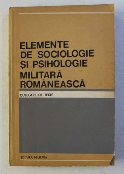 ELEMENTE DE SOCIOLOGIE SI PSIHOLOGIE MILITARA ROMANEASCA - CULEGERE DE TEXTE de CODITA CORNEL ....STOIANOVICI ROMEO , 1988