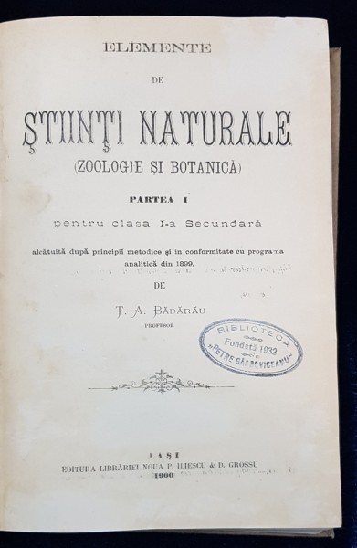 ELEMENTE DE STIINTI NATURALE (ZOOLOGIE si BOTANICA) de T. A. BADARAU, 2 VOL. - IASI, 1900