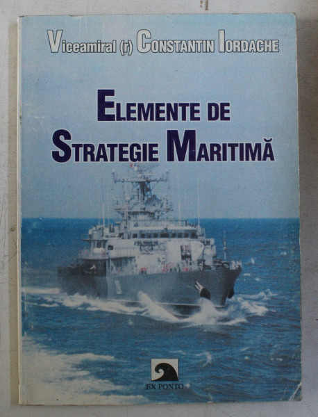 ELEMENTE DE STRATEGIE MARITIMA de vicemairal (r) CONSTANTIN IORDACHE , 2002