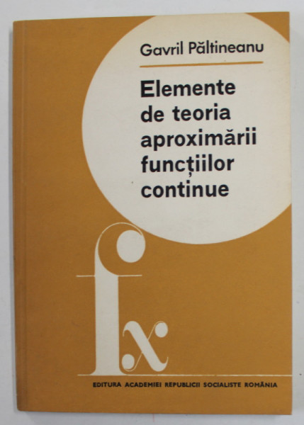 ELEMENTE DE TEORIA  APROXIMARII FUNCTIILOR CONTINUE de GAVRIL PALTINEANU , 1982