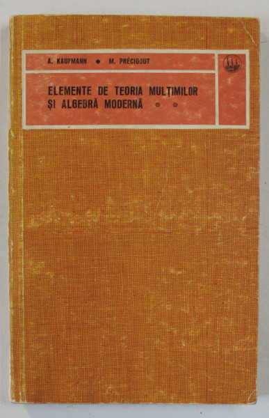 ELEMENTE DE TEORIA MULTIMILOR SI ALGEBRA MODERNA de A. KAUFMANN si M. PRECIGOUT , VOLUMUL II , 1973 , PREZINTA HALOURI DE APA *