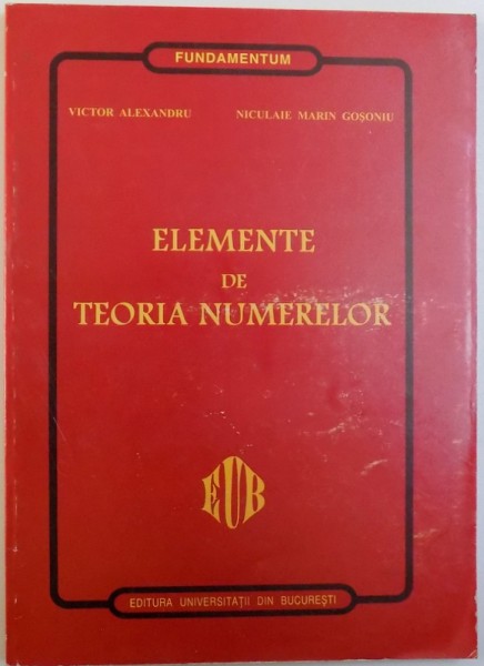 ELEMENTE DE TEORIA NUMERELOR de VICTOR ALEXANDRU si NICULAIE MARIN GOSONIU , VOL. I , 1999