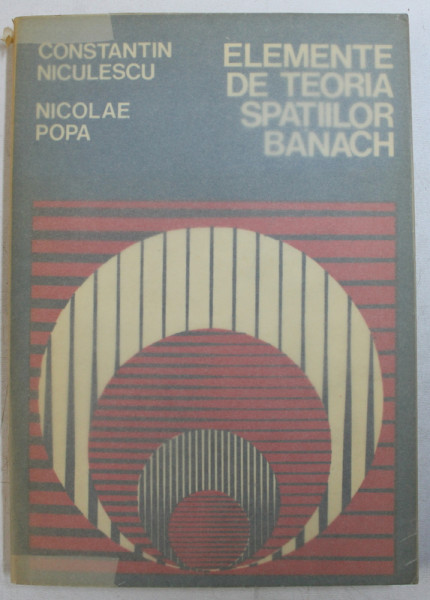 ELEMENTE DE TEORIA SPATIILOR BANACH de CONSTANTIN NICULESCU si NICOLAE POPA , 1981