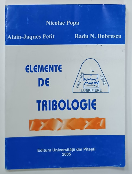 ELEMENTE DE TRIBOLOGIE de NICOLAE POPA ...RADU N. DOBRESCU , 2005