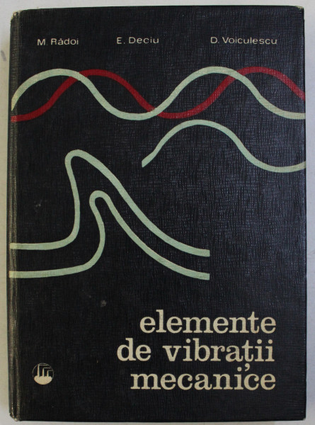 ELEMENTE DE VIBRATII MECANICE de M. RADOI , E. DECIU , D. VOICULESCU , 1973