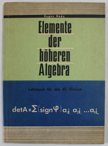 ELEMENTE DER HOHEREN ALGEBRA , LEHRBUCH FUR DIE XI. KLASSE von EUGEN RADU , 1977