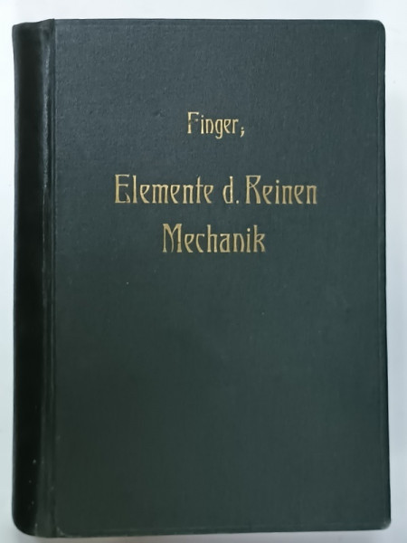 ELEMENTE DER REINEN MECHANIK  von JOS. FINGER , 1911, TEXT IN LIMBA GERMANA