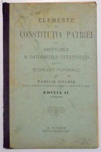 ELEMENTE DIN CONSTITUTIA PATRIEI de VASILIE GOLDIS, EDITIA A II-A , 1906