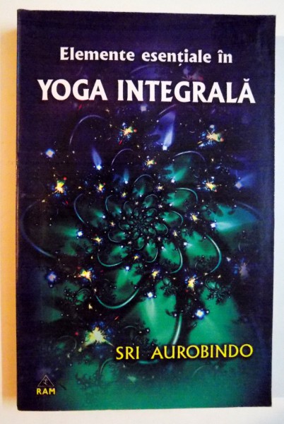 ELEMENTE ESENTIALE IN YOGA NTEGRALA de SRI AUROBINDO , 2003