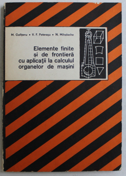 ELEMENTE FINITE SI DE FRONTIERA CU APLICATII LA CALCULUL ORGANELOR DE MASINI de M . GAFITANU ...N . MIHALACHE , 1987