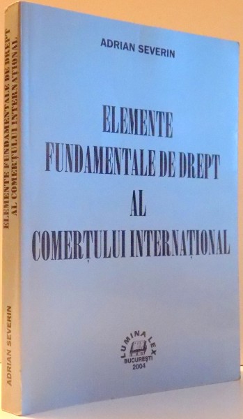 ELEMENTE FUNDAMENTALE DE DREPT AL COMERTULUI INTERNATIONAL de ADRIAN SEVERIN , 2004