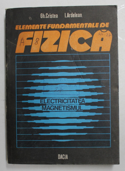 ELEMENTE FUNDAMENTALE DE FIZICA , VOLUMUL II - ELECTRICITATEA ...MAGNETISMUL de GH. CRISTEA si I. ARDELEAN , 1985