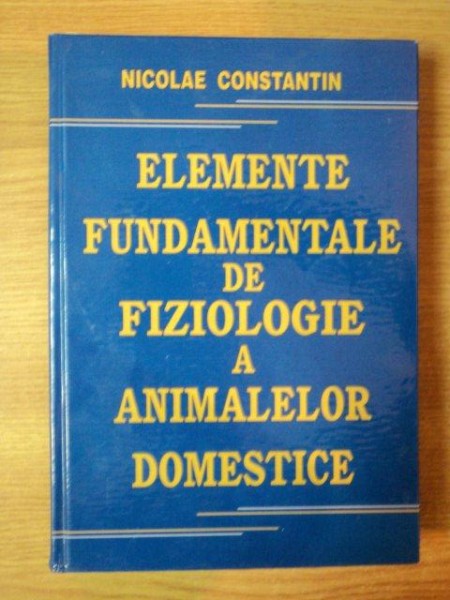 ELEMENTE FUNDAMENTALE DE FIZIOLOGIE A ANIMALELOR DOMESTICE de NICOLAE CONSTANTIN , 2006