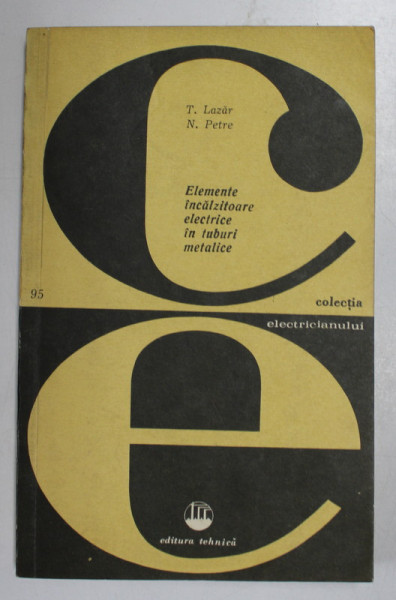 ELEMENTE INCALZITOARE ELECTRICE IN TUBURI METALICE de T. LAZAR si N. PETRE , 1982