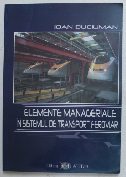 ELEMENTE MANAGERIALE IN SISTEMUL DE TRANSPORT FEROVIAR de IOAN BUCIUMAN , 2002