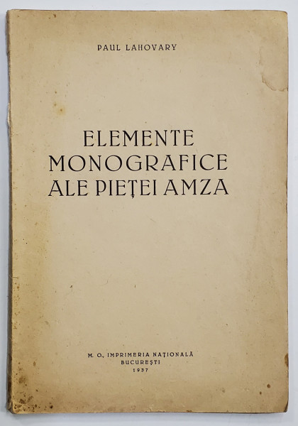 ELEMENTE MONOGRAFICE ALE PIETII AMZA, PAUL LAHOVARY, BUCURESTI 1937