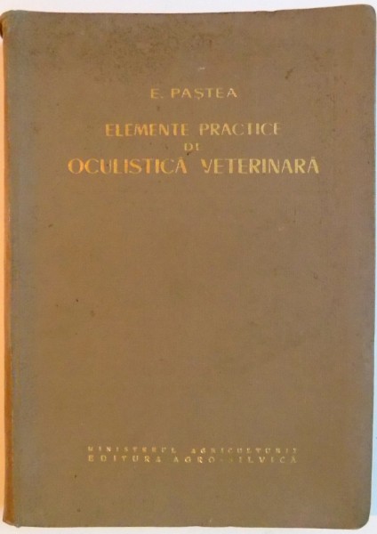 ELEMENTE PRACTICE DE OCULISTICA VETERINARA de EUGEN PASTEA , 1961