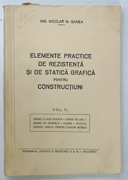 ELEMENTE PRACTICE DE REZISTENTA SI DE STATICA GRAFICA PENTRU CONSTRUCTIUNI , VOLUMUL II de NICOLAE N. GANEA , EDITIE INTERBELICA , LIPSA PAGINA DE TITLU *