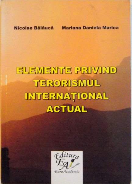 ELEMENTE PRIVIND TERORISMUL INTERNATIONAL ACTUAL de NICOLAE BALAUCA, MARIANA DANIELA MARICA, 2013