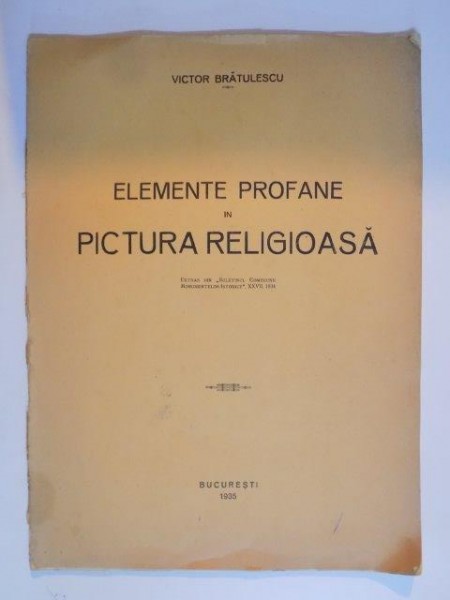 ELEMENTE PROFANE IN PICTURA RELIGIOASA , SFANTUL ILIE SI CARUTA CU CAII DE FOC de VICTOR BRATULESCU , Bucuresti 1938