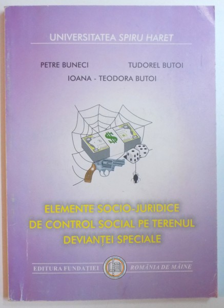 ELEMENTE SOCIO - JURIDICE DE CONTROL SOCIAL PE TERENUL DEVIANTEI SPECIALE de PETRE BUNECI...IOANA TEODORA BUTOI , EDITIA A II A , 2004