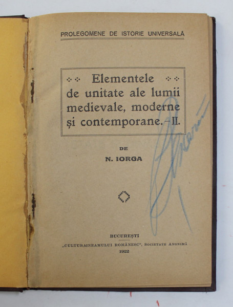 ELEMENTELE DE UNITATE ALE LUMII MEDIEVALE , MODERNE SI CONTEMPORANE - II . de N. IORGA , 1922