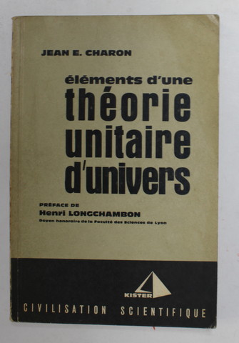 ELEMENTS D 'UNE THEORIE UNITAIRE D 'UNIVERS par JEAN E. CHARON , 1962