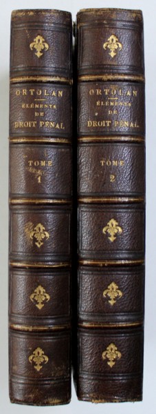 ELEMENTS DE DROIT PENAL par J . ORTOLAN , VOL. I - II , CARTILE AU EX  LIBRISUL LUI ION I. C. BRATIANU *