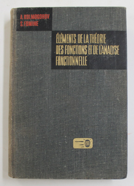 ELEMENTS DE LA THEORIE DES FONCTIONS ET DE L'ANALYSE FONCTIONNELLE par A. KOLMOGOROV , S. FOMINE , 1974