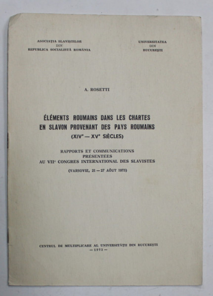 ELEMENTS ROUMAINS DANS LES CHARTES EN SLAVON PROVENANT DES PAYS ROUMAINS ( XIV e - XV e SIECLES  ) par A. ROSETTI , 1973