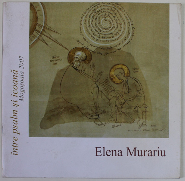 ELENA MURARIU , INTRE PSALMI SI ICOANA , CATALOG DE EXPOZITIE , MOGOSOAIA , 2007