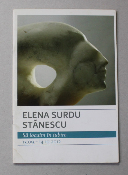 ELENA SURDU STANESCU - SA LOCUIM IN IUBIRE , CATALOG DE EXPOZITIE , GALERIA DIALOG , 2012