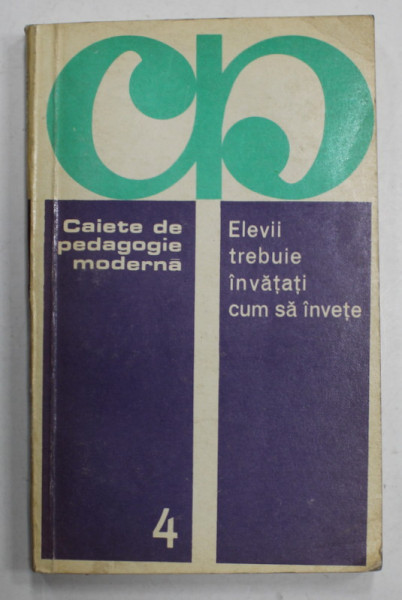 ELEVII TREBUIE INVATATI CUM SA INVETE , SERIA ' CAIETE DE PEDAGOGIE MODERNA ' no. 4 , 1973