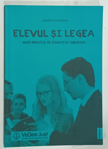 ELEVUL SI LEGEA , GHID PRACTIC DE EDUCATIE JURIDICA de JUDECATOR CRISTI DANILET , 2021