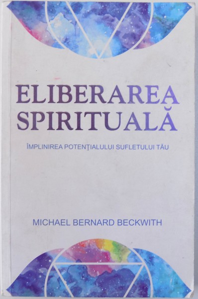ELIBERAREA SPIRITUALA, IMPLINIREA POTENTIALULUI SUFLETULUI TAU de MICHAEL BERNARD BECWITH, 2016