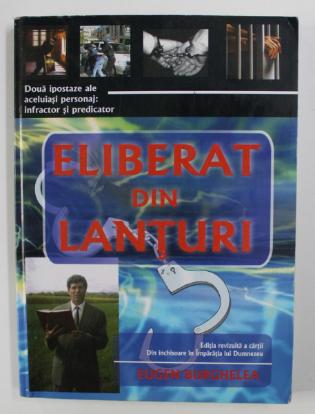 ELIBERAT DIN LANTURI de EUGEN BURGHELEA , DIN INCHISOARE IN IMPARATIA LUI DUMNEZEU , 2007