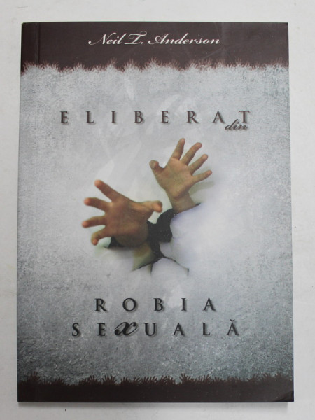 ELIBERAT DIN ROBIA SEXUALA de NEIL T. ANDERSON , 2008