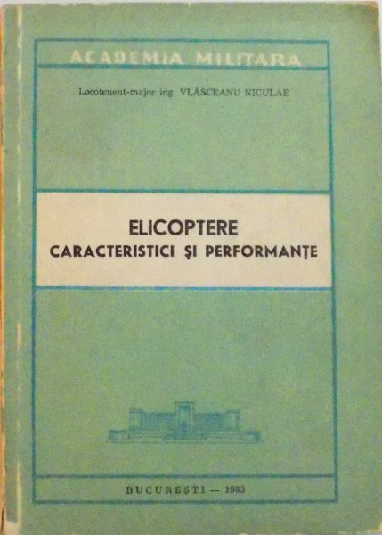 ELICOPTERE, CARACTERISTICI SI PERFORMANTE de VLASCEANU NICULAE, 1983