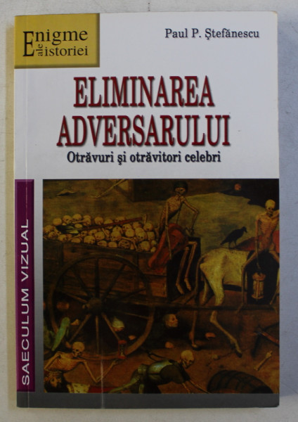 ELIMINAREA ADVERSARULUI , OTRAVURI SI OTRAVITORI CELEBRI de PAUL P. STEFANESCU , 2006