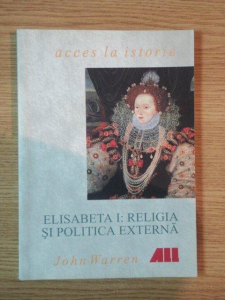 ELISABETA I : RELIGIA SI POLITICA EXTERNA de JOHN WARREN